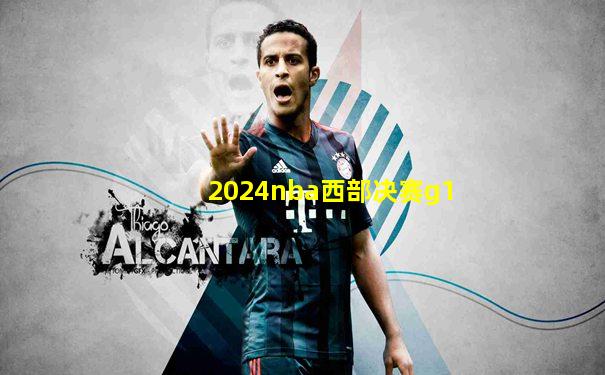 2024nba西部决赛g1
