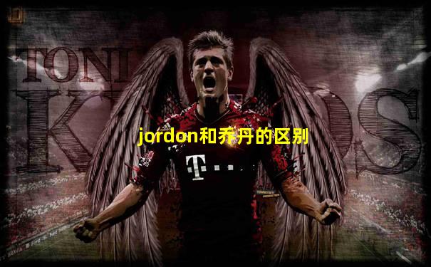 jordon和乔丹的区别