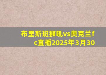布里斯班狮吼vs奥克兰fc直播2025年3月30