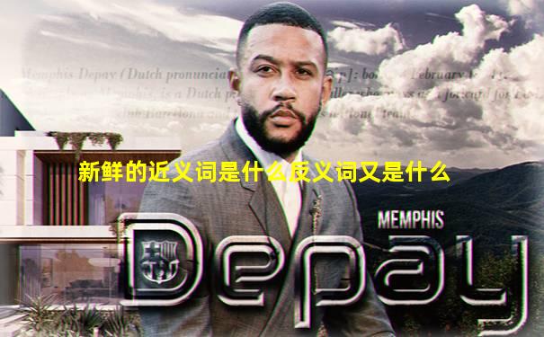 新鲜的近义词是什么反义词又是什么