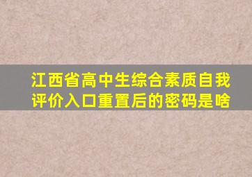 江西省高中生综合素质自我评价入口重置后的密码是啥