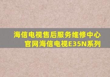 海信电视售后服务维修中心官网海信电视E35N系列