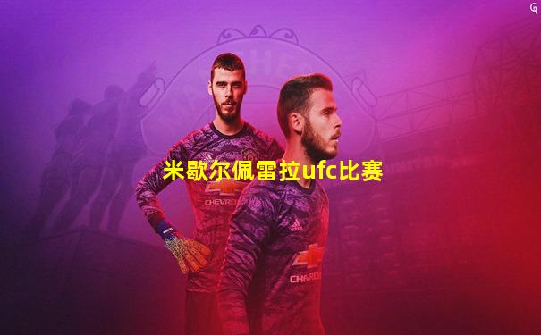 米歇尔佩雷拉ufc比赛