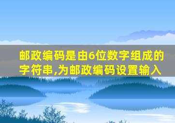 邮政编码是由6位数字组成的字符串,为邮政编码设置输入